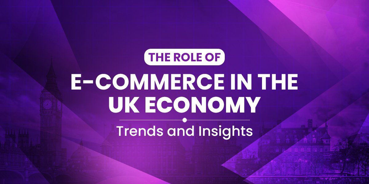 The Role of E-Commerce in the UK Economy Trends and Insights